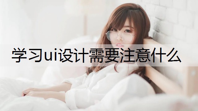 学习ui设计需要注意什么