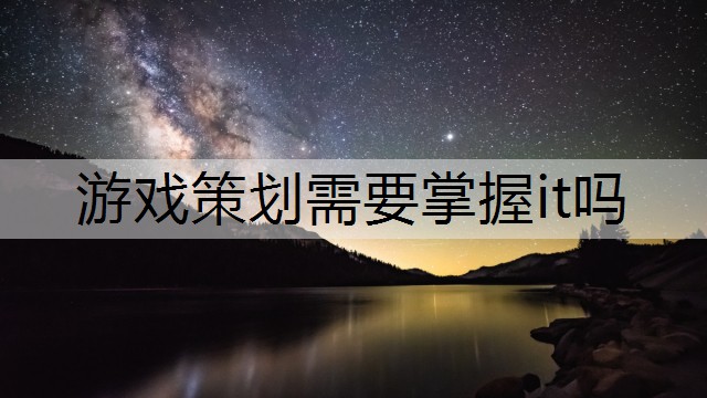 游戏策划需要掌握it吗