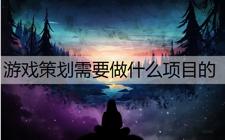 游戏策划需要做什么项目的