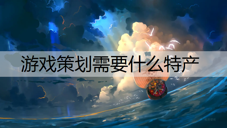 游戏策划需要什么特产