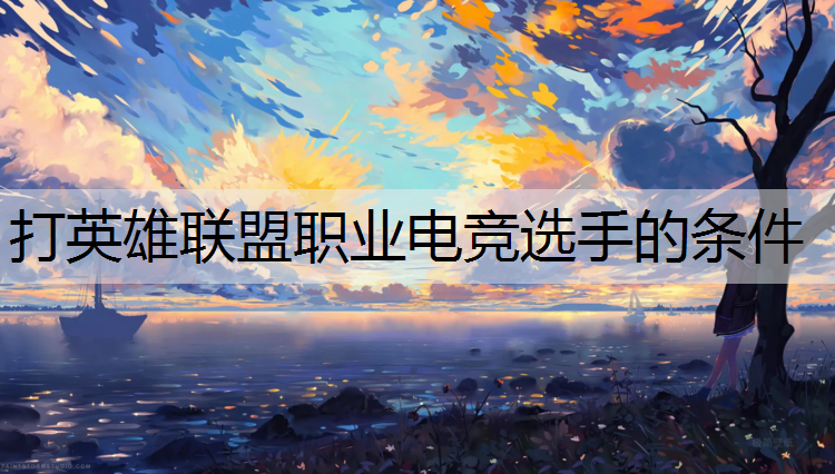 打英雄联盟职业电竞选手的条件