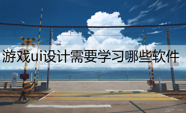 游戏ui设计需要学习哪些软件