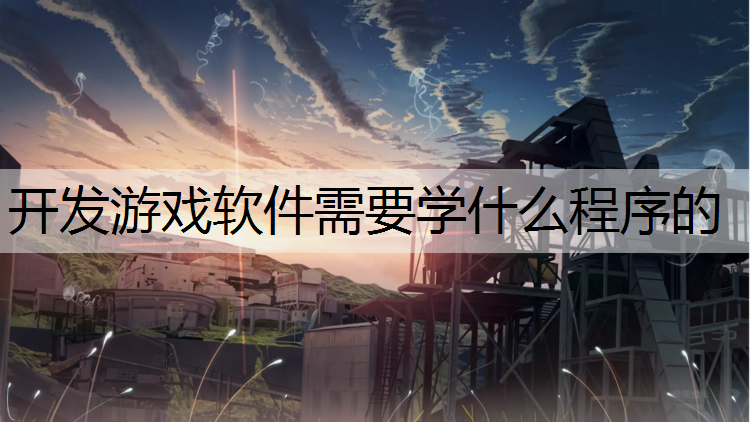 开发游戏软件需要学什么程序的