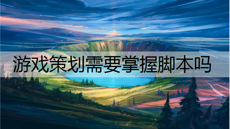 游戏策划需要掌握脚本吗